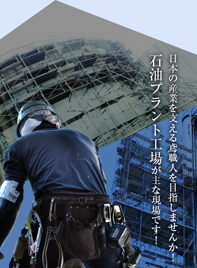 日本の産業を支える鳶職人を目指しませんか！石油プラント工場が主な現場です！